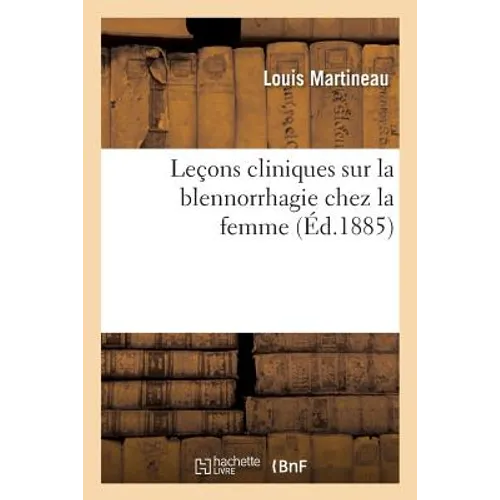 Leçons Cliniques Sur La Blennorrhagie Chez La Femme