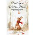Until We Meet in Heaven: Helping Little Hearts Understand Where Loved Ones Go: Helping Little Hearts Understand Where Loved Ones