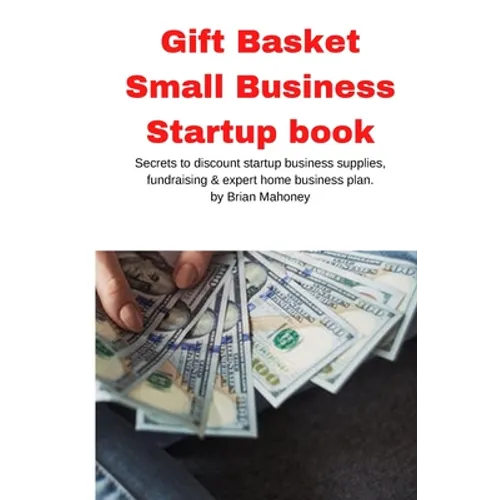 Gift Basket Small Business Startup book: Secrets to discount startup business supplies, fundraising & expert home business plan