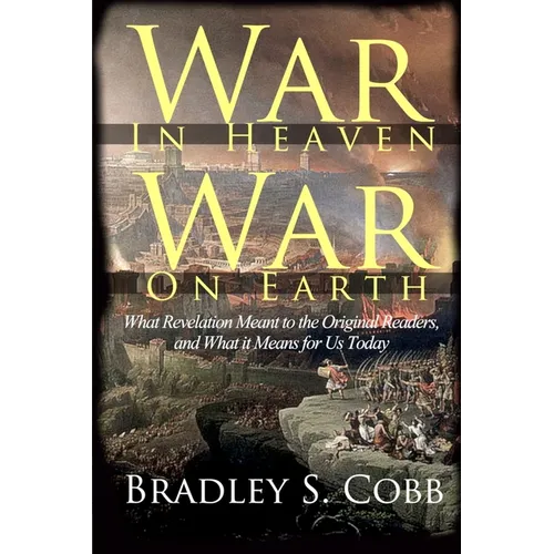 War in Heaven, War on Earth: What Revelation Meant to the Original Readers and What It Means for Us Today