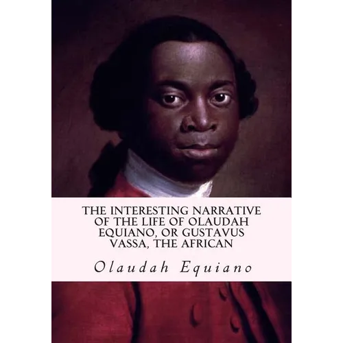 The Interesting Narrative of the Life of Olaudah Equiano, or Gustavus Vassa, the African
