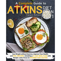 Atkins Diet Plan 2021: A Complete Guide to Lose Weight without Exercise, Improve Your Health, and Feel Amazing. Including a 31-Day Meal Plan