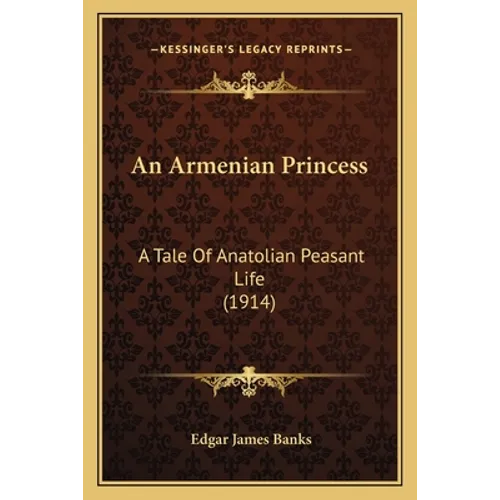 An Armenian Princess: A Tale Of Anatolian Peasant Life (1914)