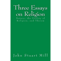 Three Essays on Religion: Nature, the Utility of Religion, and Theism
