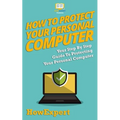 How To Protect Your Personal Computer: Your Step-By-Step Guide To Protecting Your Personal Computer