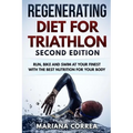 REGENERATING DIET FOR TRIATHLON SECOND EDiTION: RUN, BIKE AND SWIM AT YOUR FINEST WiTH THE BEST NUTRITION FOR YOUR BODY