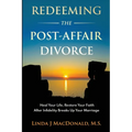 Redeeming the Post-Affair Divorce: Heal Your Life, Restore Your Faith After Infidelity Breaks Up Your Marriage