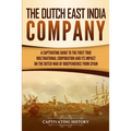 The Dutch East India Company: A Captivating Guide to the First True Multinational Corporation and Its Impact on the Dutch War of Independence from Spa