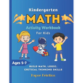 Kindergarten Math Activity Workbook for Kids: Kindergarten and Preschool Kids Learning The Numbers And Basic Math Homeschool Kindergarteners Addition