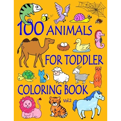 100 Animals for Toddler Coloring Book: Easy and Fun Educational Coloring Pages of Animals for Little Kids Age 2-4, 4-8, Boys, Girls, Preschool and Kin