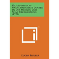 Das Autistisch-Undisziplinierte Denken in Der Medizin Und Seine Uberwindung (1922)