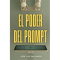 El poder del prompt: Domina las conversaciones con la IA