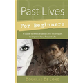 Past Lives for Beginners: A Guide to Reincarnation & Techniques to Improve Your Present Life