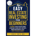 Easy Real Estate Investing for Beginners: 9 Steps to Build Passive Income, How to Avoid Costly Mistakes, and Understand Property Value, Even If You Ha