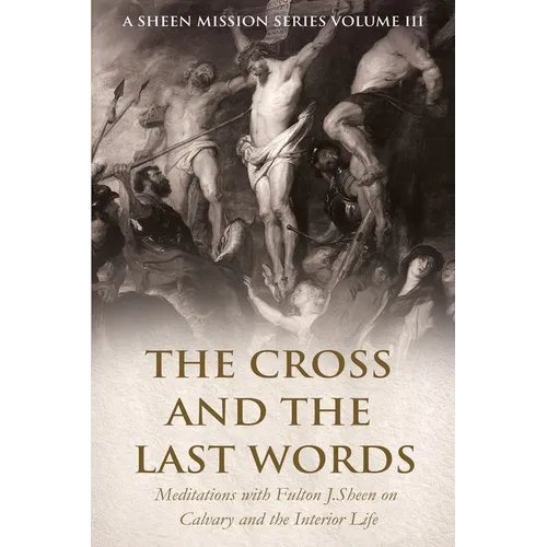The Cross and the Last Words: Meditations with Fulton J. Sheen on Calvary and the Interior Life