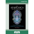 The Ayahuasca Test Pilot's Handbook: The Essential Guide to Ayahuasca Journeying (16pt Large Print Edition)