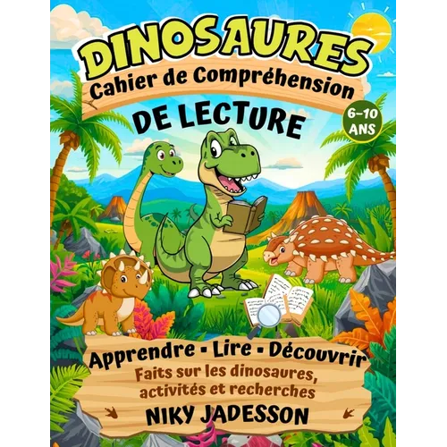 Dinosaures Cahier de Compréhension de Lecture: Apprendre, lire et découvrir les dinosaures grâce à des activités pratiques et des recherches guidées p