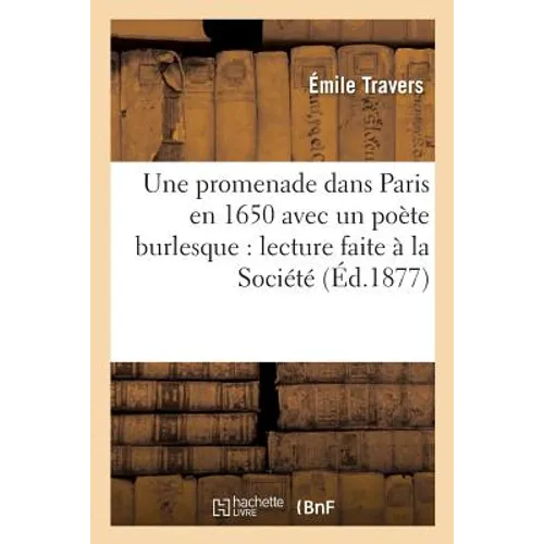 Une Promenade Dans Paris En 1650 Avec Un Poète Burlesque: Lecture Faite À La Société: Des Beaux-Arts de Caen