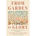 From Garden to Glory: How Understanding God's Story Changes Yours