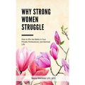 Why Strong Women Struggle: How to Win the Battle in Your Private, Professional, and Spiritual Life