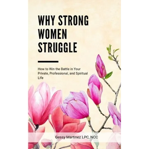 Why Strong Women Struggle: How to Win the Battle in Your Private, Professional, and Spiritual Life
