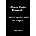 Jimmy Carter Biography: A Life of Service, Faith and Purpose