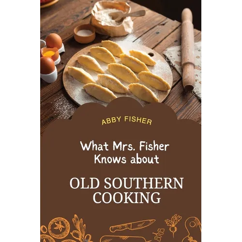 What Mrs. Fisher Knows About Old Southern Cooking: An Enduring Testament to African-American Culinary Heritage from 1881
