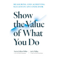 Show the Value of What You Do: Measuring and Achieving Success in Any Endeavor