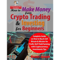How to Make Money from Crypto Trading & Investing for Beginners: Complete Guide on How to Buy & Sell Bitcoin & Altcoins for Profit, DeFi Yield Farming