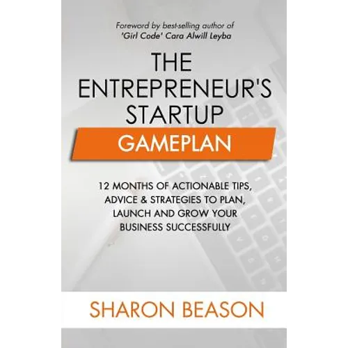 The Entrepreneur's Startup Gameplan: 12 Months of Actionable Tips, Advice & Strategies to Plan, Launch and Grow Your Business Successfully