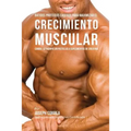 Batidos Proteicos Caseros Para Maximizar el Crecimiento Muscular: Cambie su Cuerpo sin Pastillas o Suplementos de Creatina