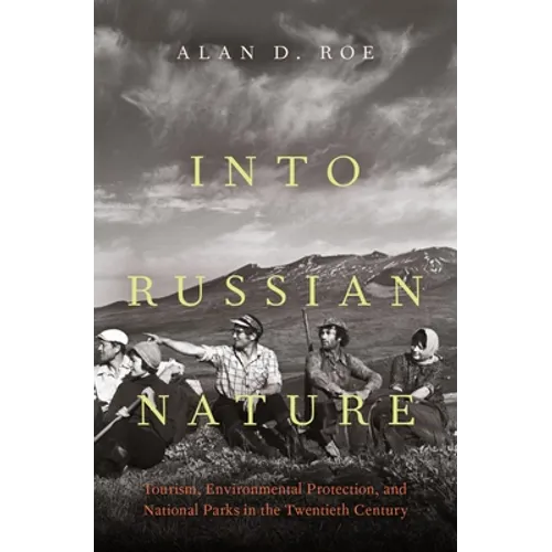 Into Russian Nature: Tourism, Environmental Protection, and National Parks in the Twentieth Century