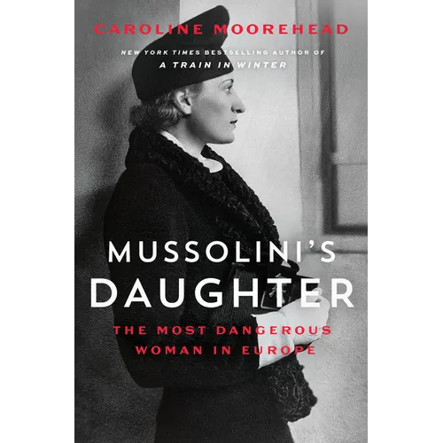 Mussolini's Daughter: The Most Dangerous Woman in Europe