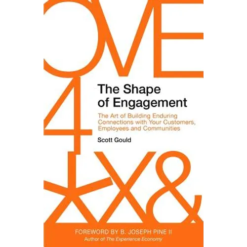 The Shape of Engagement: The Art of Building Enduring Connections with Your Customers, Employees and Communities
