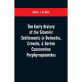 The early history of the Slavonic settlements in Dalmatia, Croatia, & Serbia Constantine Porphyrogennetos