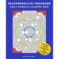 Inappropriate Proverbs Adult Mandala Coloring Book: Color, Relax, and Laugh.