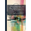 Traité Pratique Des Maladies De L'utérus Et De Ses Annexes: Fondé Sur Un Grand Nombre D'observations Cliniques: Accompagné D'un Atlas De 41 Planches I