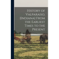 History of Valparaiso, [Indiana] From the Earliest Times to the Present