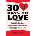 30 Days to Love: Daily Meditations, Inspirations & Actions for Creating a Life of Love