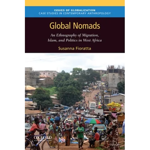 Global Nomads: An Ethnography of Migration, Islam, and Politics in West Africa