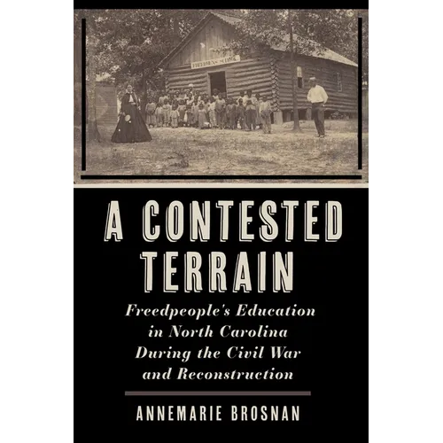 A Contested Terrain: Freedpeople's Education in North Carolina During the Civil War and Reconstruction