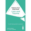 Helping Your Child with Loss, Change and Trauma: A Self-Help Guide for Parents