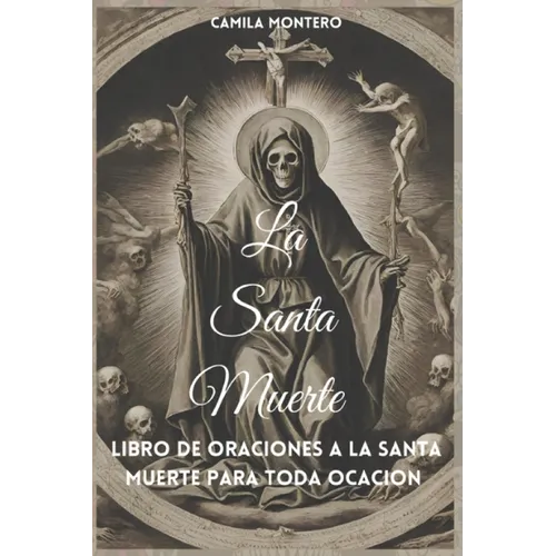 La Santa Muerte: Libro de oraciones a la santa muerte para toda ocasión