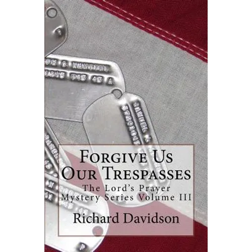 Forgive Us Our Trespasses: The Lord's Prayer Mystery Series Volume III