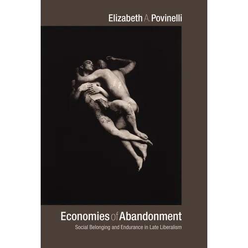 Economies of Abandonment: Social Belonging and Endurance in Late Liberalism