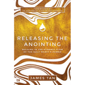 Releasing the Anointing: Walking in the Dynamic Flow of the Holy Spirit's Power