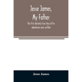 Jesse James, my father: the first and only true story of his adventures ever written