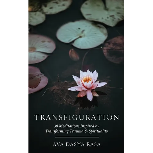 Transfiguration: 30 Meditations Inspired by Transforming Trauma & Spirituality