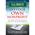 Illinois Do Your Own Nonprofit: The ONLY GPS You Need for 501c3 Tax Exempt Approval