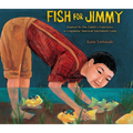 Fish for Jimmy: Inspired by One Family's Experience in a Japanese American Internment Camp